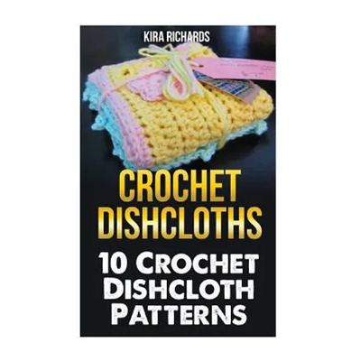 Crochet Dishcloths: 10 Crochet Dishcloth Patterns