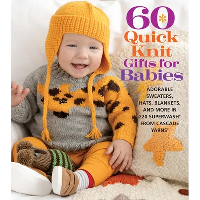 60 Quick Knit Gifts for Babies: Adorable Sweaters, Hats, Blankets, and More in 220 Superwash(r) from Cascade Yarns(r)