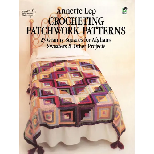 Crocheting Patchwork Patterns: 23 Granny Squares for Afghans, Sweaters and Other Projects