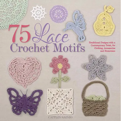 75 Lace Crochet Motifs: Traditional Designs with a Contemporary Twist, for Clothing, Accessories, and Homeware - Paperback - Prismatic Fiber Arts
