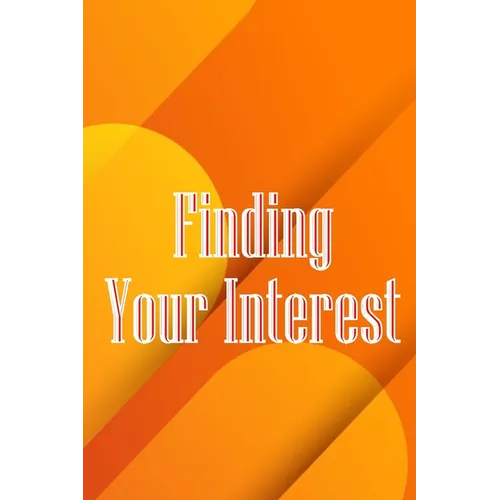 Finding Your Interest: The Leadership Journey: Resources and Advice to Discover Your Capabilities, Strengths, and Gifts