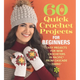 60 Quick Crochet Projects for Beginners: Easy Projects for New Crocheters in Pacific(r) from Cascade Yarns(r)