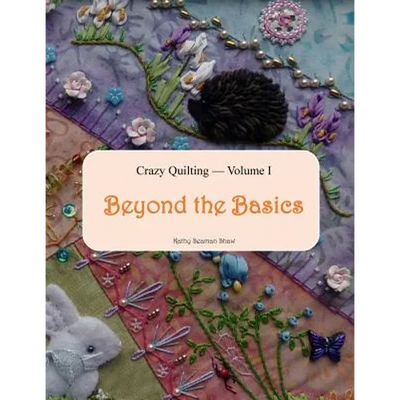 Crazy Quilting Volume I: Beyond the Basics