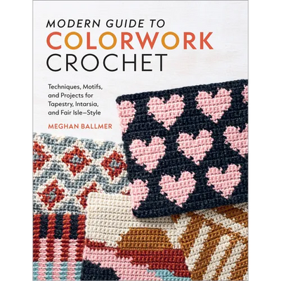 Modern Guide to Colorwork Crochet: Techniques, Motifs and Projects for Tapestry, Intarsia and Fair Isle-Style