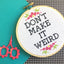Don't Make It Weird Counted Cross Stitch DIY KIT Intermediate - Prismatic Fiber Arts
