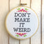 Don't Make It Weird Counted Cross Stitch DIY KIT Intermediate - Prismatic Fiber Arts