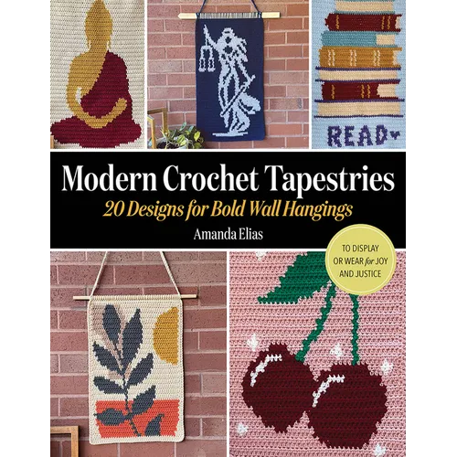 Modern Crochet Tapestries: 20 Designs for Bold Wall Hangings to Display or Wear for Joy and Justice