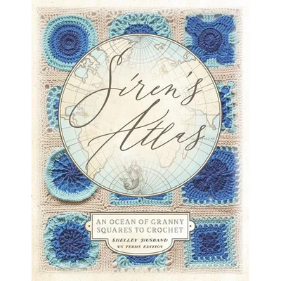Siren's Atlas US Terms Edition: An Ocean of Granny Squares to Crochet