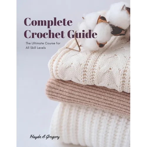 Complete Crochet Guide: The Ultimate Course for All Skill Levels