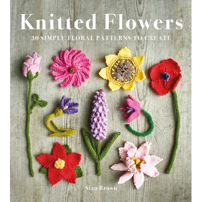 Knitted Flowers: 30 Simple Floral Patterns to Create
