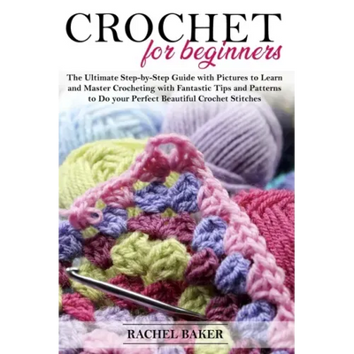 Crochet for Beginners: The Ultimate Step-by-Step Guide with Pictures to Learn and Master Crocheting with Fantastic Tips and Patterns to Do yo