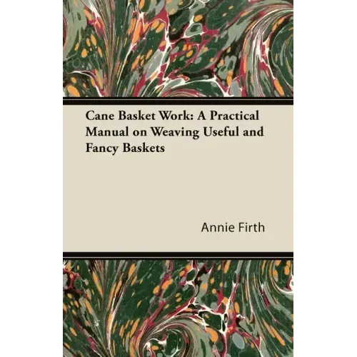 Cane Basket Work: A Practical Manual on Weaving Useful and Fancy Baskets