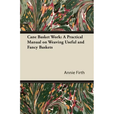 Cane Basket Work: A Practical Manual on Weaving Useful and Fancy Baskets