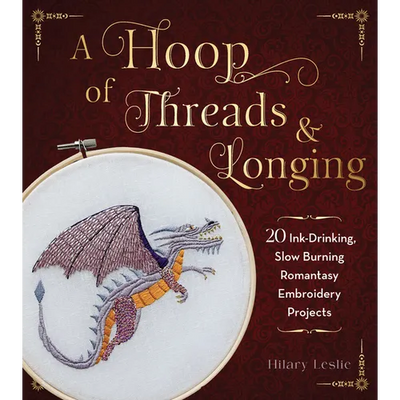 A Hoop of Threads & Longing: 20 Ink-Drinking, Slow-Burning Romantasy Embroidery Projects--Oaths, Daggers & Stitches for Shelf Trophies