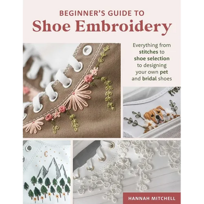 Beginner's Guide to Shoe Embroidery: Everything from Stitches to Shoe Selection to Designing Your Own Pet and Bridal Shoes