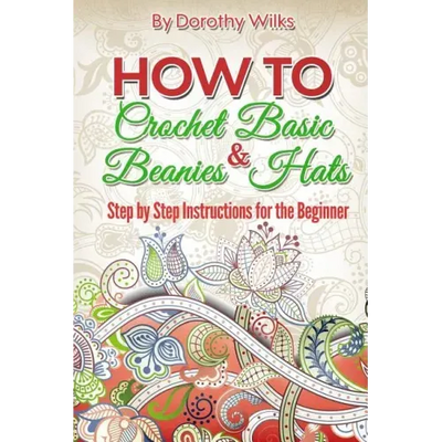 How to Crochet Basic Beanies and Hats: Step by Step Instructions for the Beginner