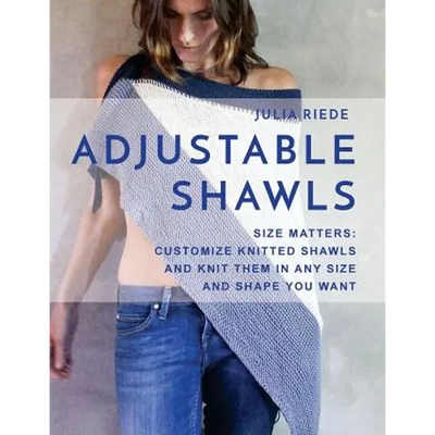 Adjustable Shawls: Size matters: Customize knitted shawls and knit them in any size or shape YOU want