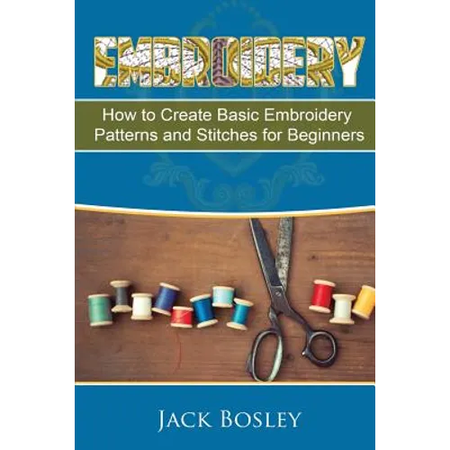 Embroidery: 7 Hand Embroidery Techniques - How to Create Basic Embroidery Patterns and Stitches for Beginners