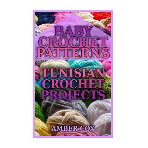 Baby Crochet Patterns: Tunisian Crochet Projects: (Crochet Patterns, Crochet Stitches)