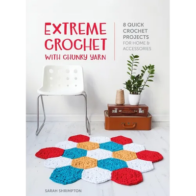 Extreme Crochet with Chunky Yarn: 8 quick crochet projects for home and accessories