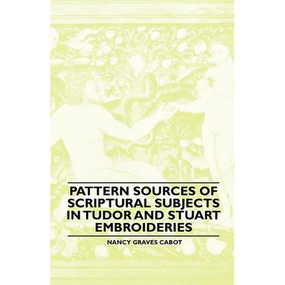 Pattern Sources Of Scriptural Subjects In Tudor And Stuart Embroideries