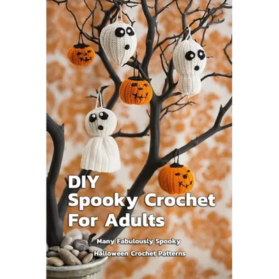 DIY Spooky Crochet For Adults: Many Fabulously Spooky Halloween Crochet Patterns: Complete Guide To Spooky Crochet For Adults