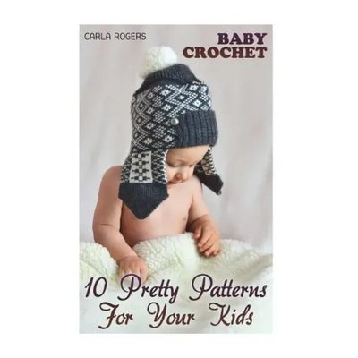 Baby Crochet: 10 Pretty Patterns For Your Kids: (Crochet Patterns, Crochet Stitches)