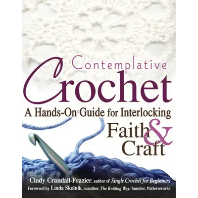 Contemplative Crochet: A Hands-On Guide for Interlocking Faith & Craft