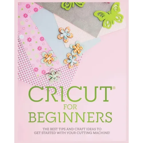 Cricut for Beginners: The Best Tips and Craft Ideas to Get Started with Your Cutting Machine!