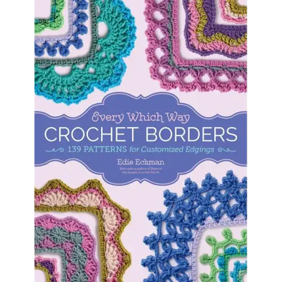 Every Which Way Crochet Borders: 139 Patterns for Customized Edgings
