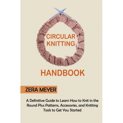 Circular Knitting Handbook: A Definitive Guide to Learn How to Knit in the Round Plus Patterns, Accessories, and Knitting Tools to Get You Started - Paperback - Prismatic Fiber Arts