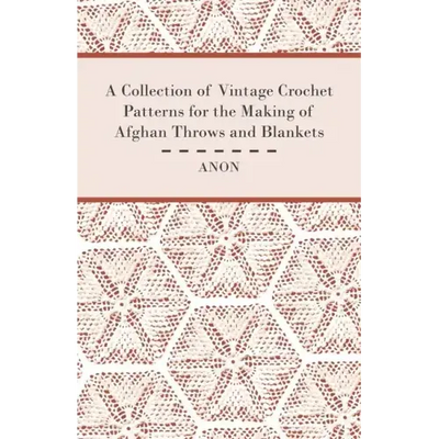 A Collection of Vintage Crochet Patterns for the Making of Afghan Throws and Blankets