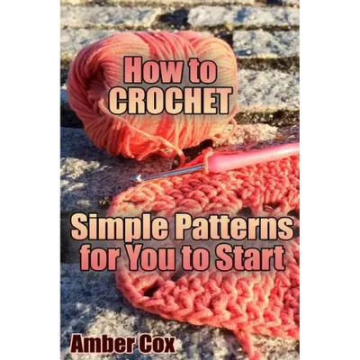 How to Crochet: Simple Patterns for You to Start: (Crochet Patterns, Crochet Stitches)
