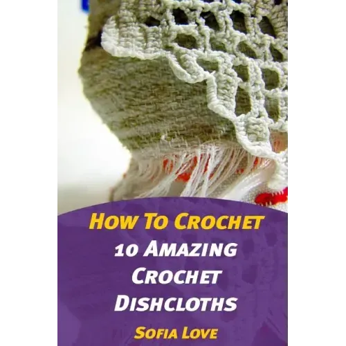 How To Crochet: 10 Amazing Crochet Dishcloths