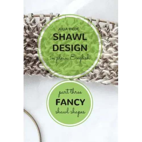 Shawl Design in Plain English: Fancy Shawl Shapes: How To Create Your Own Shawl Knitting Patterns