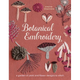 Botanical Embroidery: A Garden of Plant and Flower Designs to Stitch