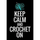 Keep Calm and Crochet On: Crocheting Diary - Organise 60 Crochet Projects & Keep Track of Patterns, Yarns, Hooks, Designs... - 125 pages (6"x9")