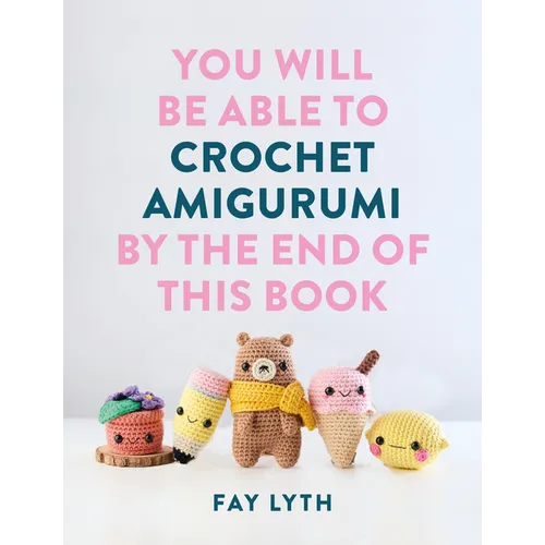 You Will Be Able to Crochet Amigurumi by the End of This Book