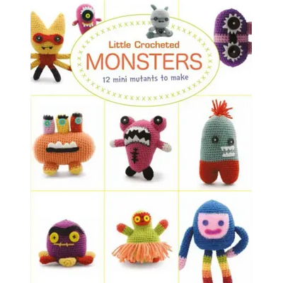 Little Crocheted Monsters: 12 Mini Mutants to Make