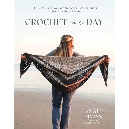 Crochet in a Day: 18 Easy Patterns for Cute Sweaters, Cozy Blankets, Stylish Shawls and More - Paperback - Prismatic Fiber Arts