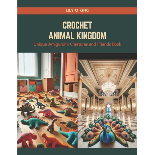 Crochet Animal Kingdom: Unique Amigurumi Creatures and Friends Book