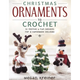 Christmas Ornaments to Crochet: 31 Festive and Fun-To-Make Designs for a Handmade Holiday