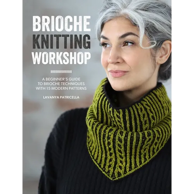Brioche Knitting Workshop: A Beginner's Guide to Brioche Techniques with 15 Modern Patterns