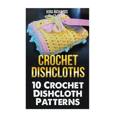 Crochet Dishcloths: 10 Crochet Dishcloth Patterns