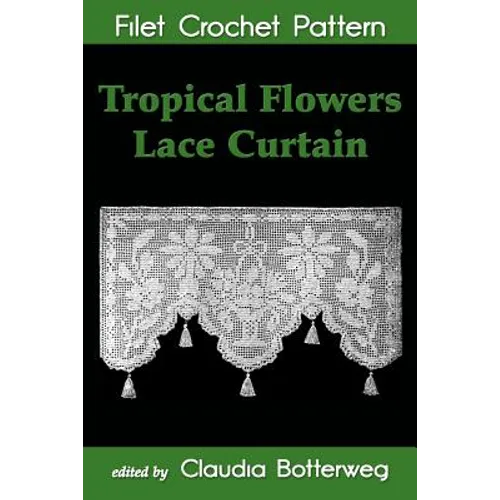 Tropical Flowers Lace Curtain Filet Crochet Pattern: Complete Instructions and Chart