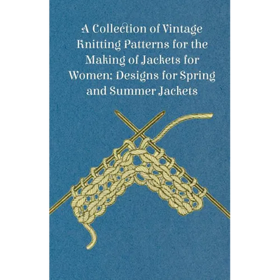 A Collection of Vintage Knitting Patterns for the Making of Jackets for Women; Designs for Spring and Summer Jackets