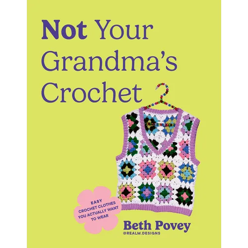 Not Your Grandma's Crochet: Easy Crochet Clothes You Actually Want to Wear - Paperback - Prismatic Fiber Arts