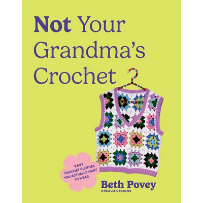 Not Your Grandma's Crochet: Easy Crochet Clothes You Actually Want to Wear - Paperback - Prismatic Fiber Arts
