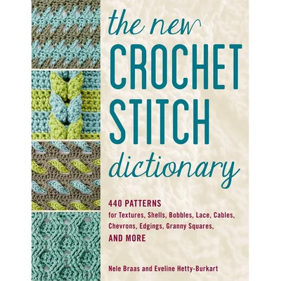 The New Crochet Stitch Dictionary: 440 Patterns for Textures, Shells, Bobbles, Lace, Cables, Chevrons, Edgings, Granny Squares, and More