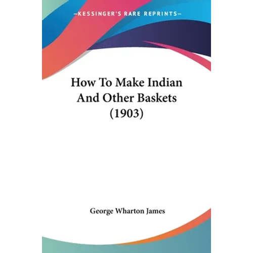 How To Make Indian And Other Baskets (1903)